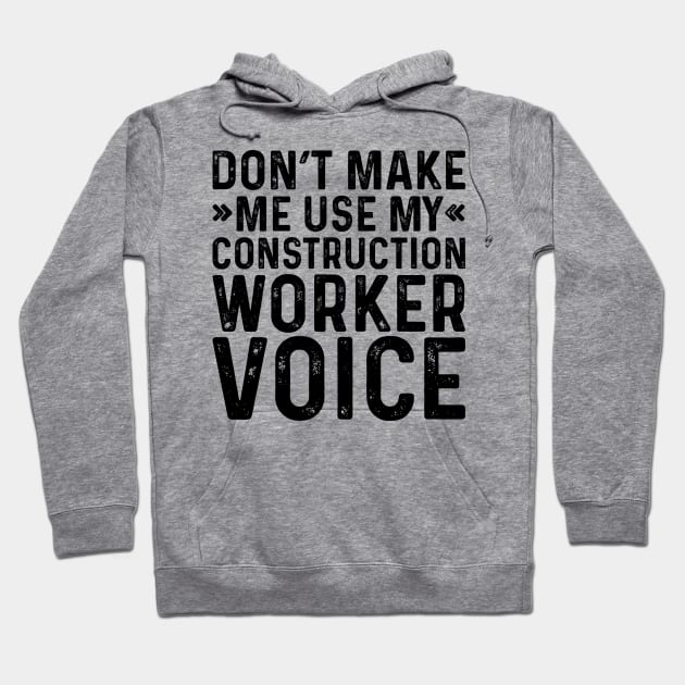 Don't Make Me Use My Construction Worker Voice Hoodie by Saimarts